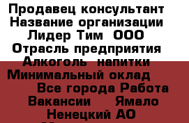 Продавец-консультант › Название организации ­ Лидер Тим, ООО › Отрасль предприятия ­ Алкоголь, напитки › Минимальный оклад ­ 20 000 - Все города Работа » Вакансии   . Ямало-Ненецкий АО,Муравленко г.